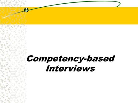 Competency-based Interviews. Chapter 7 What is a “Competency”? Competency – A skill, trait, quality or characteristic that contributes to a person’s ability.