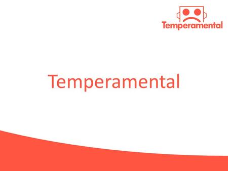 Temperamental. What is Temperamental? A small spherical device that senses its environment and then complains about it.