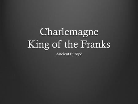 Charlemagne King of the Franks Ancient Europe. At the end of the Roman Empire the Visigoths ruled most of Gaul!