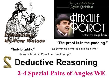 Deductive Reasoning “The proof is in the pudding.” “Indubitably.” Je solve le crime. Pompt de pompt pompt. Le pompt de pompt le solve de crime! 2-4 Special.