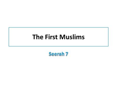 The First Muslims. These first five Muslims lived close to the Prophet and shared in his daily life. They already believed that Allah was the Creator.