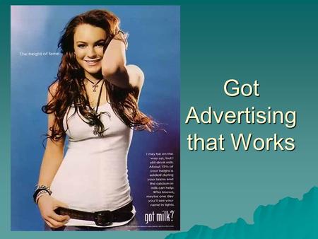 Got Advertising that Works. Quick Facts  Started in November of 1993  Milk Sales for the previous 15 years had been going down; and at an increasing.