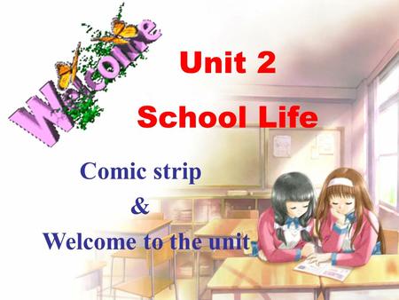 Unit 2 School Life Comic strip & Welcome to the unit.