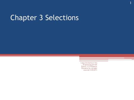 Chapter 3 Selections Liang, Introduction to Java Programming, Seventh Edition, (c) 2009 Pearson Education, Inc. All rights reserved. 0136012671 1.