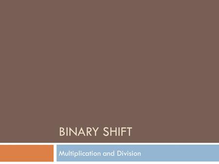 BINARY SHIFT Multiplication and Division. Binary Shift  As you know a computer can only add, not subtract. For the same token it can still only add,
