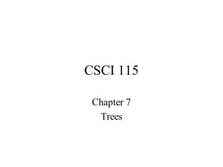 CSCI 115 Chapter 7 Trees. CSCI 115 §7.1 Trees §7.1 – Trees TREE –Let T be a relation on a set A. T is a tree if there exists a vertex v 0 in A s.t. there.