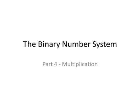 The Binary Number System Part 4 - Multiplication.
