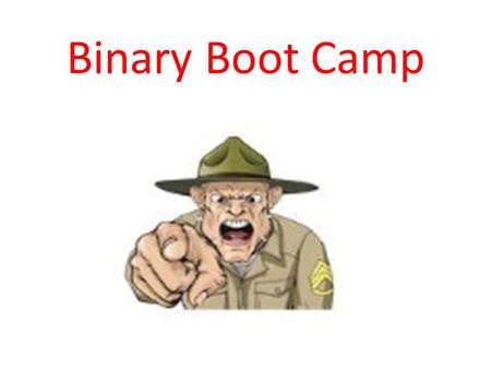 Binary Boot Camp. 101101 2 = ________ decimal ??? 1 2 5 + 0 2 4 + 1 2 3 + 1 2 2 + 0 2 1 + 1 2 0 = 32 + 0 + 8 + 4 + 0 + 1 = 45.