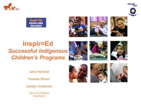 Jane Hanckel Pamela Simon Joselyn Anderson Spirit of Childhood Foundation Inspir=Ed Successful Indigenous Children’s Programs.