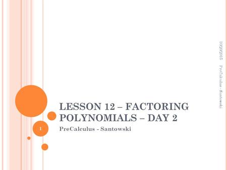 LESSON 12 – FACTORING POLYNOMIALS – DAY 2 PreCalculus - Santowski 10/20/2015 1 PreCalculus - Santowski.