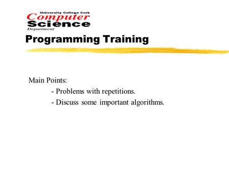 Programming Training Main Points: - Problems with repetitions. - Discuss some important algorithms.