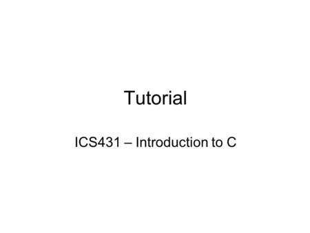 Tutorial ICS431 – Introduction to C.