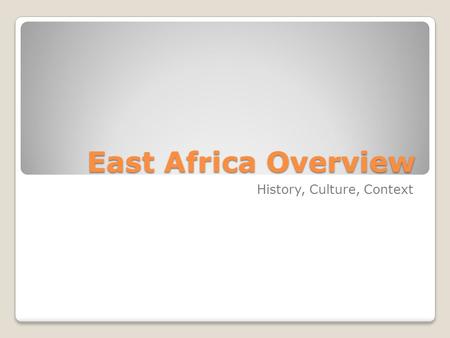 East Africa Overview History, Culture, Context. Geography Impact of landscape and climate.