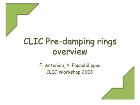 CLIC Pre-damping rings overview F. Antoniou, Y. Papaphilippou CLIC Workshop 2009.