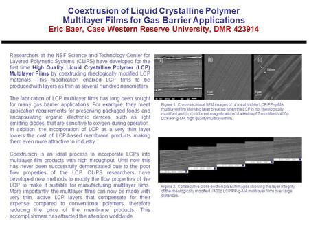 Coextrusion of Liquid Crystalline Polymer Multilayer Films for Gas Barrier Applications Eric Baer, Case Western Reserve University, DMR 423914 Researchers.