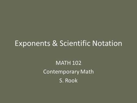 Exponents & Scientific Notation MATH 102 Contemporary Math S. Rook.