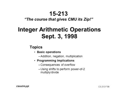 15-213 “The course that gives CMU its Zip!” Topics Basic operations –Addition, negation, multiplication Programming Implications –Consequences of overflow.