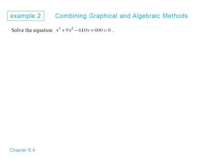 Example 2 Combining Graphical and Algebraic Methods Chapter 6.4 Solve the equation.