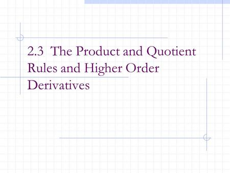 2.3 The Product and Quotient Rules and Higher Order Derivatives