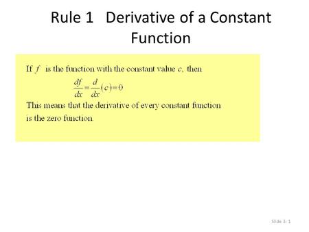 Slide 3- 1 Rule 1 Derivative of a Constant Function.