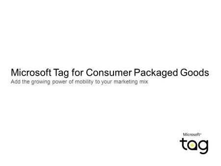 Microsoft Tag for Consumer Packaged Goods Add the growing power of mobility to your marketing mix.
