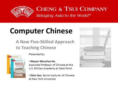 Computer Chinese A New Five-Skilled Approach to Teaching Chinese Presented by: Wayne Wenchao He, Associate Professor of Chinese at the U.S. Military Academy.