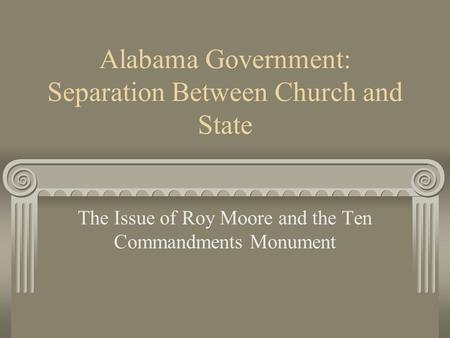 Alabama Government: Separation Between Church and State The Issue of Roy Moore and the Ten Commandments Monument.