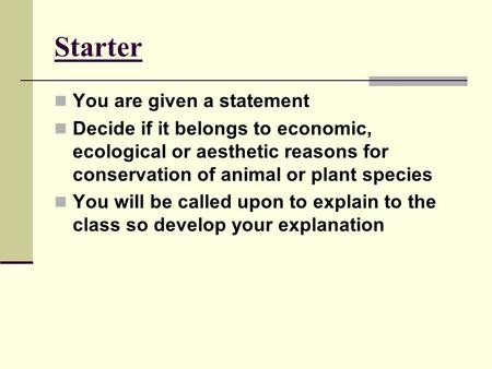Starter You are given a statement Decide if it belongs to economic, ecological or aesthetic reasons for conservation of animal or plant species You will.
