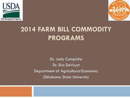 2014 FARM BILL COMMODITY PROGRAMS Dr. Jody Campiche Dr. Eric DeVuyst Department of Agricultural Economics Oklahoma State University.