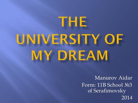 Manurov Aidar Form: 11B School №3 о f Serafimovsky 2014.