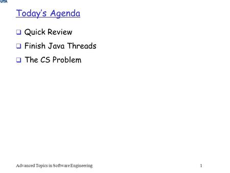 Today’s Agenda  Quick Review  Finish Java Threads  The CS Problem Advanced Topics in Software Engineering 1.