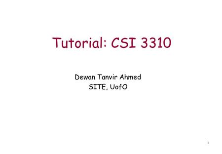 1 Tutorial: CSI 3310 Dewan Tanvir Ahmed SITE, UofO.