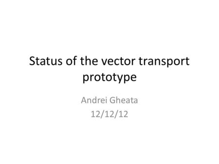 Status of the vector transport prototype Andrei Gheata 12/12/12.