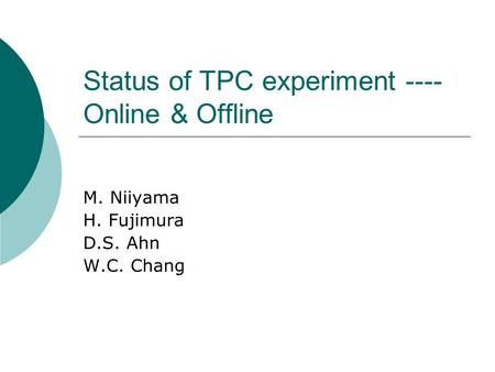 Status of TPC experiment ---- Online & Offline M. Niiyama H. Fujimura D.S. Ahn W.C. Chang.