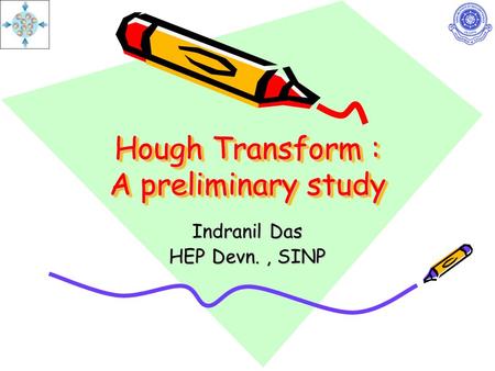 Hough Transform : A preliminary study Indranil Das HEP Devn., SINP.