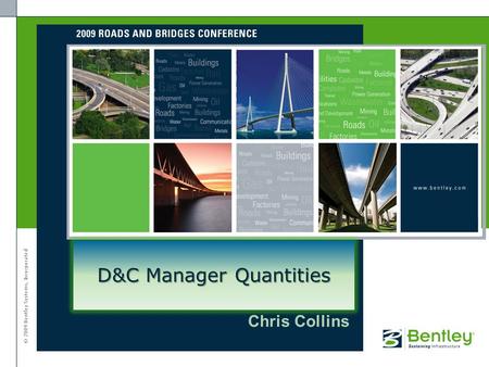 © 2009 Bentley Systems, Incorporated Chris Collins D&C Manager Quantities.