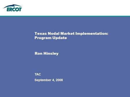 September 4, 2008 TAC Texas Nodal Market Implementation: Program Update Ron Hinsley.