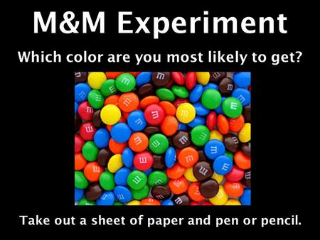 M&M Experiment Which color are you most likely to get?