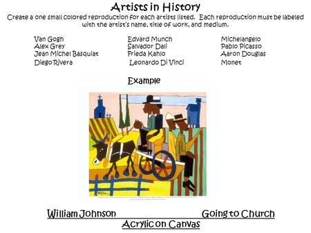 Artists in History Create a one small colored reproduction for each artists listed. Each reproduction must be labeled with the artist’s name, title of.