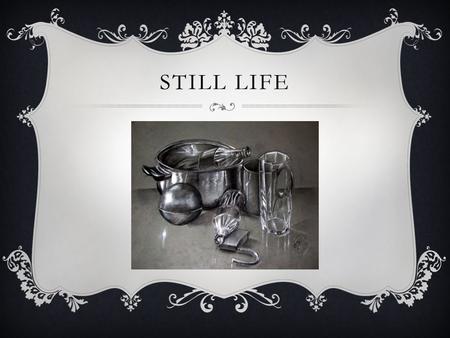 STILL LIFE. A still life is a work of art depicting inanimate subject matter, typically commonplace objects which may be either natural (food, flowers,