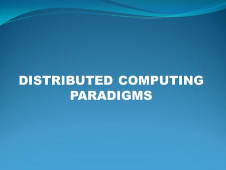 DISTRIBUTED COMPUTING PARADIGMS. Paradigm? A MODEL 2for notes