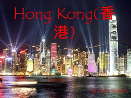 Hong Kong( 香 港 ) By faith Nichol. Geography Hong Kong is located on China's south coast, 60 km (37 mi) east of Macau on the opposite side of the Pearl.