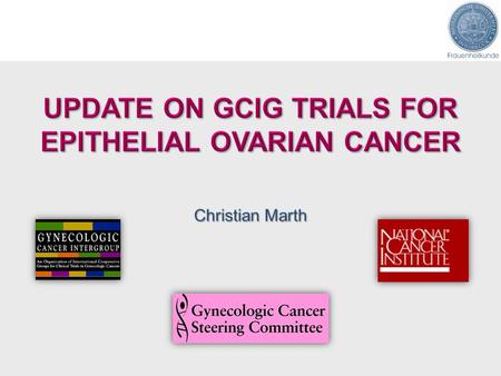 UPDATE ON GCIG TRIALS FOR EPITHELIAL OVARIAN CANCER