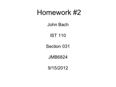 Homework #2 John Bach IST 110 Section 031 JMB6824 9/15/2012.