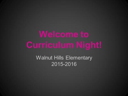 Welcome to Curriculum Night! Walnut Hills Elementary 2015-2016.