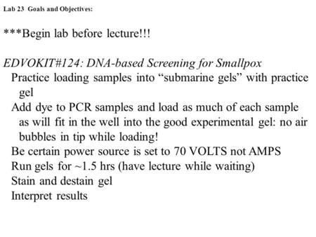 Lab 23 Goals and Objectives: ***Begin lab before lecture!!! EDVOKIT#124: DNA-based Screening for Smallpox Practice loading samples into “submarine gels”