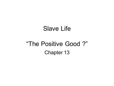 Slave Life “The Positive Good ?” Chapter 13. Slavery and the South Background.