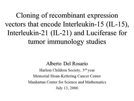 Cloning of recombinant expression vectors that encode Interleukin-15 (IL-15), Interleukin-21 (IL-21) and Luciferase for tumor immunology studies Alberto.