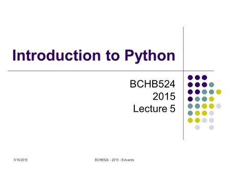 9/16/2015BCHB524 - 2015 - Edwards Introduction to Python BCHB524 2015 Lecture 5.