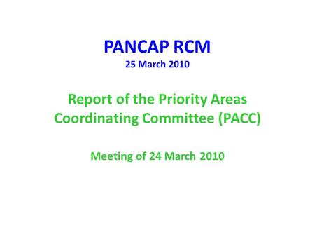PANCAP RCM 25 March 2010 Report of the Priority Areas Coordinating Committee (PACC) Meeting of 24 March 2010.